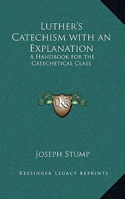 Lutherov katechizmus s výkladom: Príručka pre katechetickú triedu - Luther's Catechism with an Explanation: A Handbook for the Catechetical Class