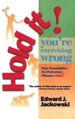 Podržte to! Cvičíte zle: Váš recept na prvotriednu kondíciu - Hold It! You're Exercizing Wrong: Your Prescription for First-Class Fitness Fast
