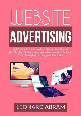 Reklama na webových stránkach: Objavte účinné stratégie, ako zvýšiť návštevnosť svojich webových stránok. - Website Advertising: The Ultimate Guide on Website Advertising, Discover the Effective Strategies on How to Increase Your Website Traffic T