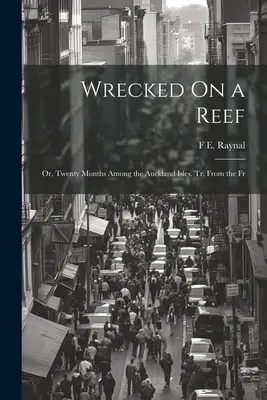 Wrecked On a Reef (stroskotanie na útese): Alebo dvadsať mesiacov na Aucklandských ostrovoch. Tr. Z fr. - Wrecked On a Reef: Or, Twenty Months Among the Auckland Isles. Tr. From the Fr