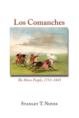 Los Comanches: Komančovia: Ľudia na koňoch, 1751-1845 - Los Comanches: The Horse People, 1751-1845