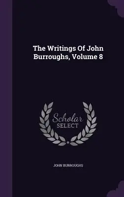 Spisy Johna Burroughsa, zväzok 8 - The Writings Of John Burroughs, Volume 8