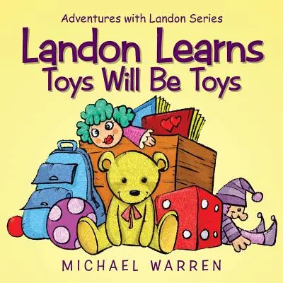 Landon sa učí, že hračky budú hračkami: Séria Dobrodružstvá s Landonom - Landon Learns Toys Will Be Toys: Adventures with Landon Series