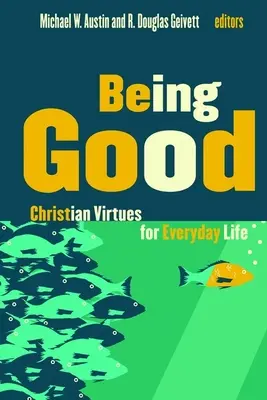 Byť dobrý: Kresťanské cnosti pre každodenný život - Being Good: Christian Virtues for Everyday Life