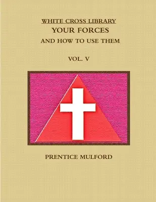 Knižnica Bieleho kríža. Vaše sily a ako ich používať. Zväzok V. - The White Cross Library. Your Forces, and How to Use Them. Vol. V.
