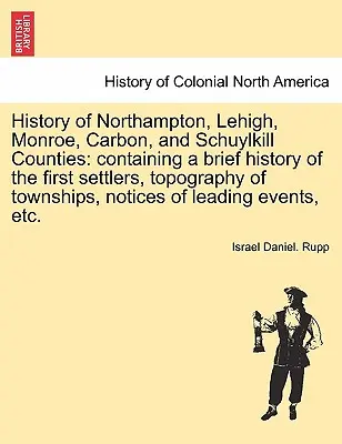 Dejiny okresov Northampton, Lehigh, Monroe, Carbon a Schuylkill: obsahujúce stručnú históriu prvých osadníkov, topografiu obcí, č - History of Northampton, Lehigh, Monroe, Carbon, and Schuylkill Counties: containing a brief history of the first settlers, topography of townships, no
