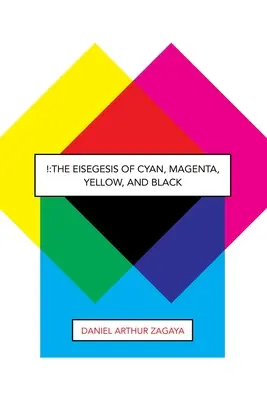 !: Eisegesis of Cyan, Magenta, Yellow, and Black - !: The Eisegesis of Cyan, Magenta, Yellow, and Black