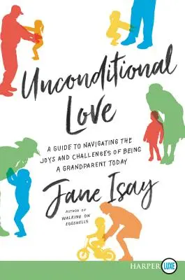 Bezpodmienečná láska: Príručka pre navigáciu v radostiach a výzvach byť starým rodičom v súčasnosti - Unconditional Love: A Guide for Navigating the Joys and Challenges of Being a Grandparent Today
