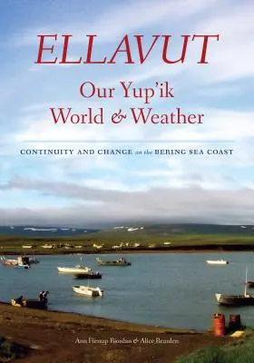 Ellavut / Náš svet a počasie Yup'ik: Kontinuita a zmeny na pobreží Beringovho mora - Ellavut / Our Yup'ik World and Weather: Continuity and Change on the Bering Sea Coast
