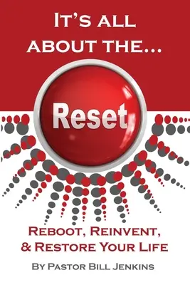 Všetko je to o... Reset: Reštartujte, vynachádzajte a obnovujte svoj život. - It's all about the...Reset: Reboot, Reinvent, & Restore Your Life