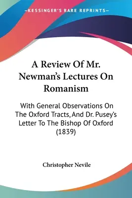 Recenzia prednášok pána Newmana o rímskom náboženstve: so všeobecnými poznámkami o Oxfordských traktátoch a listom Dr. Puseyho oxfordskému biskupovi - A Review Of Mr. Newman's Lectures On Romanism: With General Observations On The Oxford Tracts, And Dr. Pusey's Letter To The Bishop Of Oxford