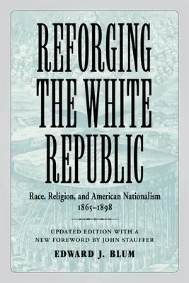 Reforging the White Republic: Rasa, náboženstvo a americký nacionalizmus v rokoch 1865 - 1898 - Reforging the White Republic: Race, Religion, and American Nationalism, 1865-1898