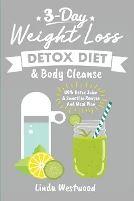 Detox (3. vydanie): Detoxikácia (3. vydanie): Detoxikačná diéta a očista tela na 3 dni (s receptami na detoxikačné šťavy a smoothie a plánom stravovania) - Detox (3rd Edition): 3-Day Weight Loss Detox Diet & Body Cleanse (With Detox Juice & Smoothie Recipes And Meal Plan)