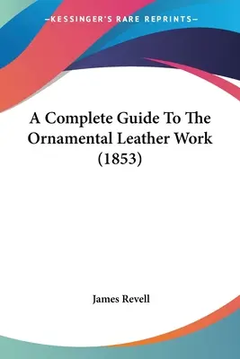 Úplná príručka k ozdobnej práci s kožou (1853) - A Complete Guide To The Ornamental Leather Work (1853)