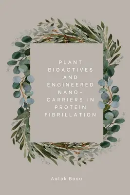 Rastlinné bioaktívne látky a umelé nano-nosiče pri fibrilácii proteínov - Plant Bioactives And Engineered Nano-Carriers In Protein Fibrillation