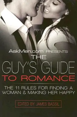 Askmen.com predstavuje: Sprievodca chlapa romantikou: 11 pravidiel, ako si nájsť ženu a urobiť ju šťastnou - Askmen.com Presents the Guy's Guide to Romance: The 11 Rules for Finding a Woman & Making Her Happy