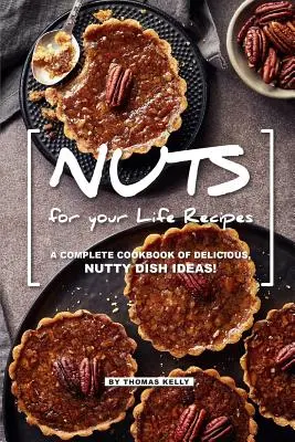 Recepty pre váš život: Kompletná kuchárska kniha chutných, orechových nápadov na jedlá! - NUTS for your Life Recipes: A Complete Cookbook of Delicious, Nutty Dish Ideas!