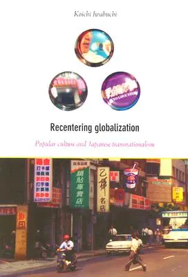 Recentering Globalization: Populárna kultúra a japonský transnacionalizmus - Recentering Globalization: Popular Culture and Japanese Transnationalism