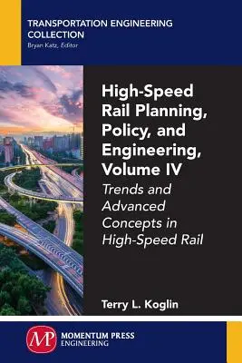 Plánovanie, politika a inžinierstvo vysokorýchlostných železníc, zväzok IV: Trendy a pokročilé koncepcie vysokorýchlostných železníc - High-Speed Rail Planning, Policy, and Engineering, Volume IV: Trends and Advanced Concepts in High-Speed Rail