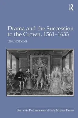 Dráma a následníctvo koruny, 1561-1633 - Drama and the Succession to the Crown, 1561-1633