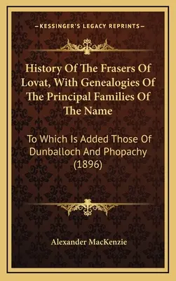Dejiny rodu Fraserovcov z Lovat s genealógiami hlavných rodov tohto mena: K tomu sa pridávajú rody Dunballoch a Phopachy - History Of The Frasers Of Lovat, With Genealogies Of The Principal Families Of The Name: To Which Is Added Those Of Dunballoch And Phopachy