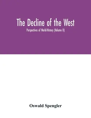 Úpadok Západu; perspektívy svetových dejín (II. diel) - The decline of the West; Perspectives of World-History (Volume II)