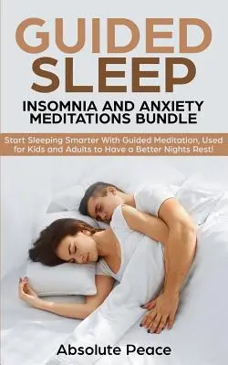 Meditácie na spanie, nespavosť a úzkosť: Začnite spať inteligentnejšie s riadenou meditáciou, ktorá sa používa pre deti a dospelých, aby ste mali lepšie noci - Guided Sleep, Insomnia and Anxiety Meditations Bundle: Start Sleeping Smarter With Guided Meditation, Used for Kids and Adults to Have a Better Nights