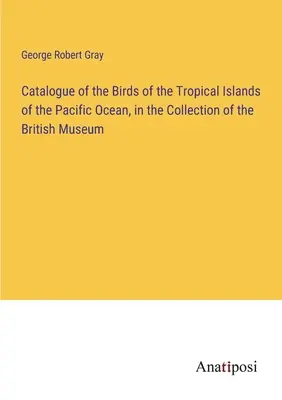 Katalóg vtákov tropických ostrovov Tichého oceánu v zbierke Britského múzea - Catalogue of the Birds of the Tropical Islands of the Pacific Ocean, in the Collection of the British Museum