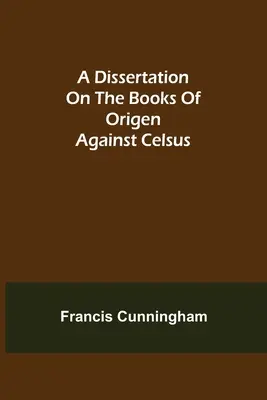 Dizertačná práca o Origenových knihách proti Celsovi - A Dissertation on the Books of Origen against Celsus