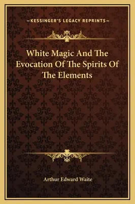Biela mágia a vyvolávanie duchov živlov - White Magic And The Evocation Of The Spirits Of The Elements