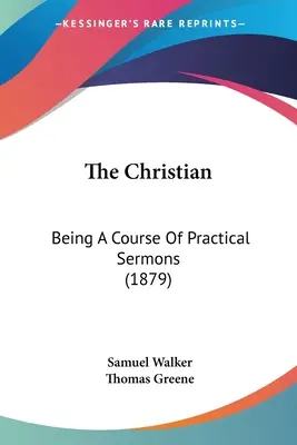 Kresťan: kurz praktických kázní (1879) - The Christian: Being A Course Of Practical Sermons (1879)