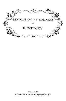 Revolutionary Soldiers in Kentucky. a Roll of the Officers of Virginia Line Who Received Land Bounty; A Roll of Hte Revolutionary Pensioners in Kent - Revolutionary Soldiers in Kentucky. a Roll of the Officers of Virginia Line Who Received Land Bounties; A Roll of Hte Revolutionary Pensioners in Kent