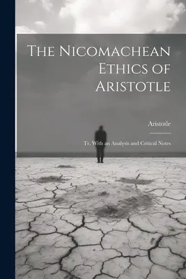 Aristotelova Nikomachova etika: Aristoteles: Tr. S analýzou a kritickými poznámkami - The Nicomachean Ethics of Aristotle: Tr. With an Analysis and Critical Notes