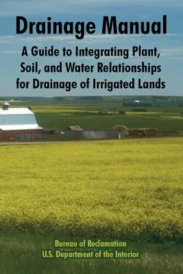 Príručka odvodnenia: A Guide to Integrating Plant, Soil, and Water Relationships for Drainage of Irrigated Lands (Sprievodca integráciou vzťahov medzi rastlinami, pôdou a vodou pri odvodňovaní zavlažovaných pozemkov) - Drainage Manual: A Guide to Integrating Plant, Soil, and Water Relationships for Drainage of Irrigated Lands