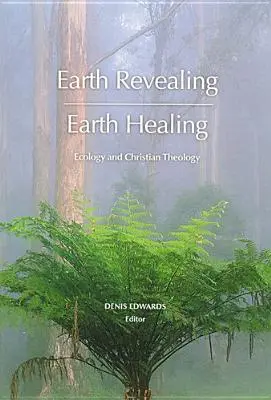 Odhalenie Zeme - Uzdravenie Zeme: Ekológia a kresťanská teológia - Earth Revealing - Earth Healing: Ecology and Christian Theology