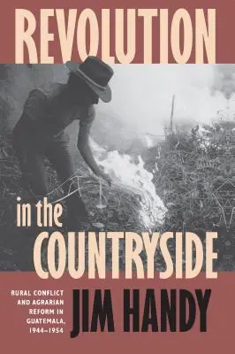Revolúcia na vidieku: Vidiecky konflikt a agrárna reforma v Guatemale, 1944-1954 - Revolution in the Countryside: Rural Conflict and Agrarian Reform in Guatemala, 1944-1954