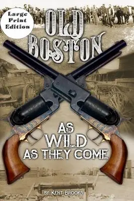 Starý Boston: Veľký výtlačok: Tak divoké, ako sa len dá. - Old Boston: Large Print: As Wild As They Come