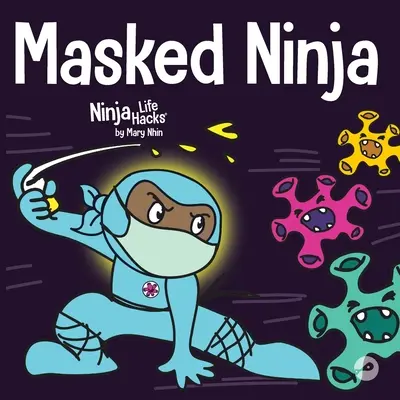 Maskovaný nindža: Detská kniha o láskavosti a prevencii šírenia vírusov - Masked Ninja: A Children's Book About Kindness and Preventing the Spread of Viruses