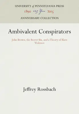 Ambivalentní sprisahanci: John Brown, tajná šestka a teória otrockého násilia - Ambivalent Conspirators: John Brown, the Secret Six, and a Theory of Slave Violence