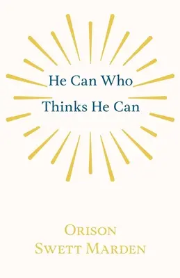 Kto si myslí, že môže: A iné dokumenty o životnom úspechu - He Can Who Thinks He Can: And Other Papers on Success in Life