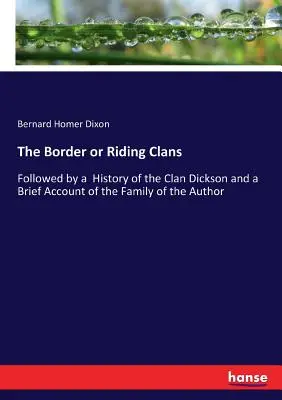 Hraničné alebo jazdecké klany: Po nej nasleduje história klanu Dickson a stručný opis rodiny autora - The Border or Riding Clans: Followed by a History of the Clan Dickson and a Brief Account of the Family of the Author