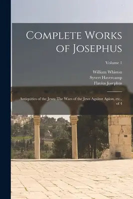 Kompletné diela Jozefa: Židovské starožitnosti: Války Židov proti Apiónovi atď., 4. zväzok; 1. diel - Complete Works of Josephus: Antiquities of the Jews: The Wars of the Jews Against Apion, etc., of 4; Volume 1