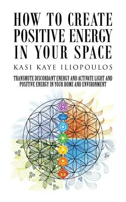 Ako vytvoriť pozitívnu energiu vo svojom priestore: Ako premeniť disharmonickú energiu a aktivovať svetlo a pozitívnu energiu vo svojom dome a prostredí? - How to Create Positive Energy in Your Space: Transmute Discordant Energy and Activate Light and Positive Energy in Your Home and Environment