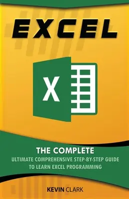 Excel: Úplný a komplexný sprievodca krok za krokom, ako sa naučiť programovať v Exceli - Excel: The Complete Ultimate Comprehensive Step-By-Step Guide To Learn Excel Programming