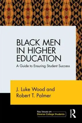 Black Men in Higher Education: A Guide to Ensuring Student Success (Príručka na zabezpečenie úspechu študentov) - Black Men in Higher Education: A Guide to Ensuring Student Success