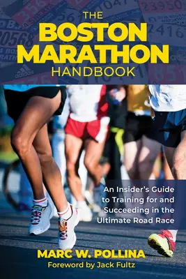 Príručka k bostonskému maratónu: Príručka pre zasvätených, ako trénovať a uspieť v najväčších cestných pretekoch - The Boston Marathon Handbook: An Insider's Guide to Training for and Succeeding in the Ultimate Road Race