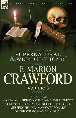 The Collected Supernatural and Weird Fiction of F. Marion Crawford (Zbierka nadprirodzených a podivných poviedok F. Mariona Crawforda): Vrátane jedného románu „Greifenstein“ a troch poviedok „The Screami“. - The Collected Supernatural and Weird Fiction of F. Marion Crawford: Volume 5-Including One Novel 'Greifenstein, ' and Three Short Stories 'The Screami