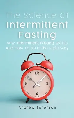 Veda o prerušovanom pôste: Prečo prerušovaný pôst funguje a ako ho robiť správne - The Science Of Intermittent Fasting: Why Intermittent Fasting Works And How To Do It The Right Way