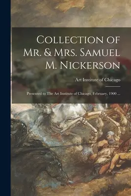 Zbierka pána a pani Samuela M. Nickersonovcov: Vydavateľstvo The Art Institute of Chicago, február 1900 ... - Collection of Mr. & Mrs. Samuel M. Nickerson: Presented to The Art Institute of Chicago, February, 1900 ...