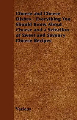 Sýry a syrové jedlá - Všetko, čo by ste mali vedieť o syroch a výber sladkých a slaných syrových receptov - Cheese and Cheese Dishes - Everything You Should Know about Cheese and a Selection of Sweet and Savoury Cheese Recipes